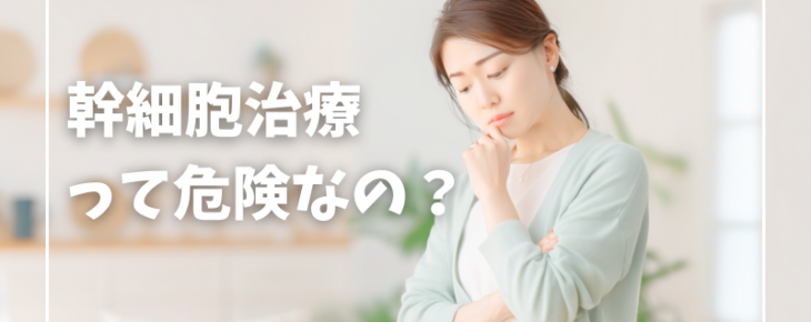 幹細胞治療は危険？リスク・副作用は？